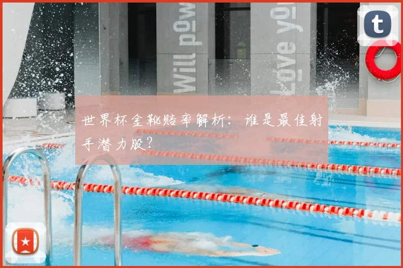 世界杯金靴赔率解析:谁是最佳射手潜力股?