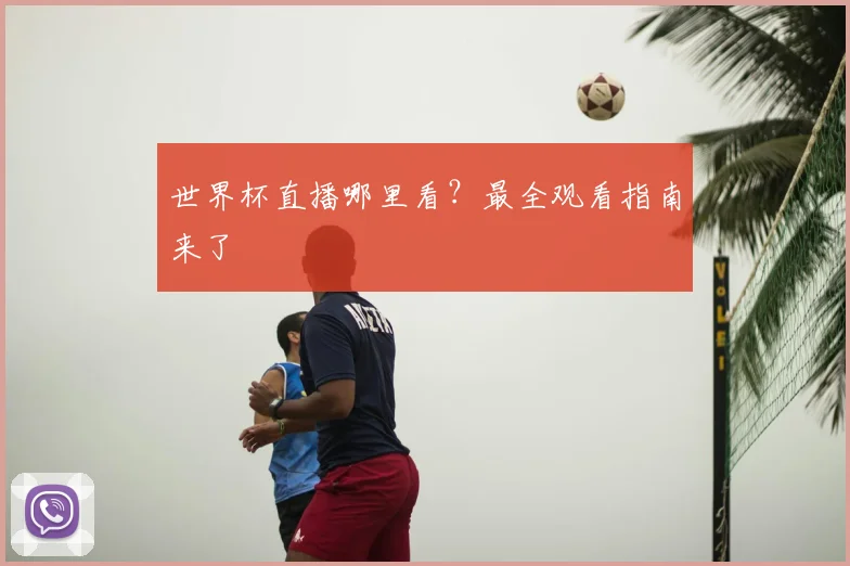世界杯直播哪里看？最全观看指南来了