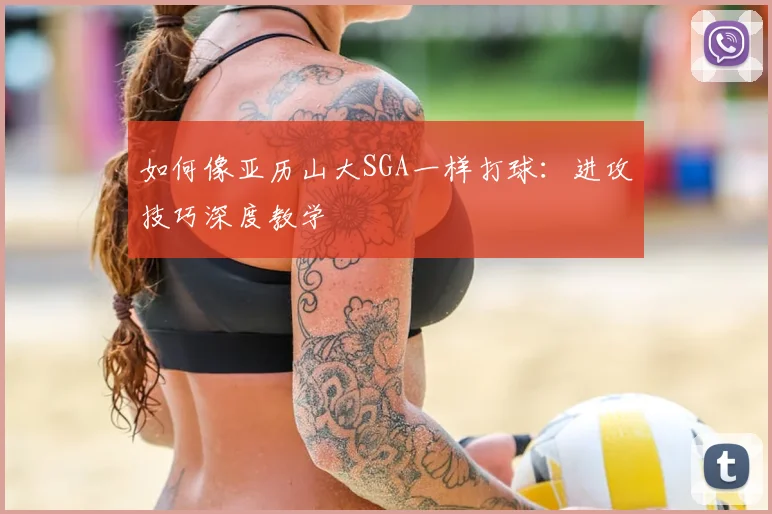 如何像亚历山大SGA一样打球：进攻技巧深度教学