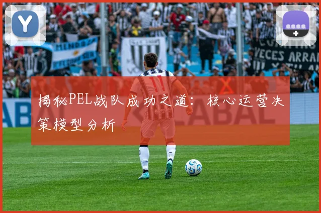 揭秘PEL战队成功之道：核心运营决策模型分析